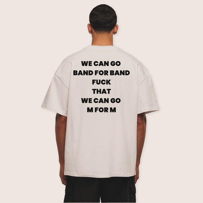 We can go band for band, fuck that, we can go M for M tee